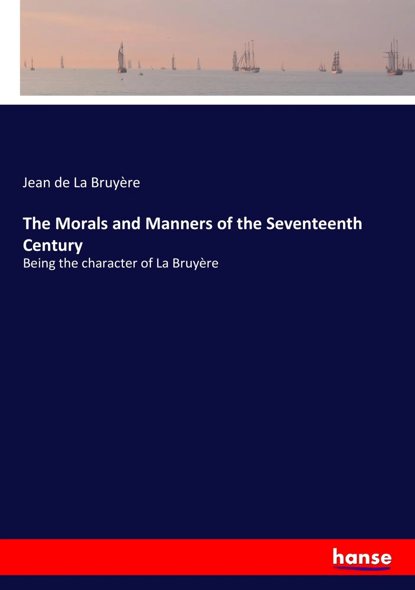 Cover: 9783337418922 | The Morals and Manners of the Seventeenth Century | Jean De La Bruyère