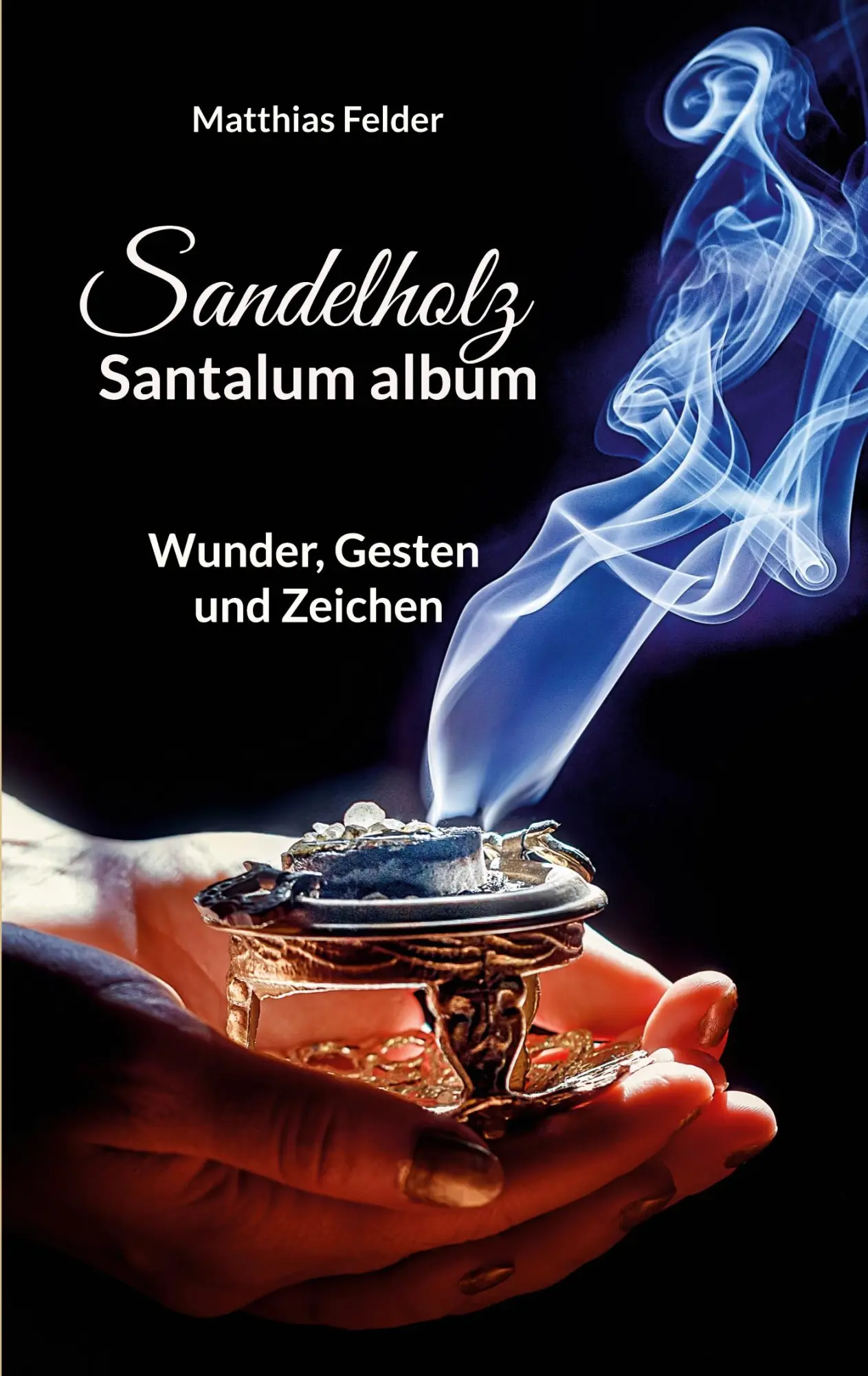 Cover: 9783734749322 | Sandelholz - Santalum album | Wunder, Gesten und Zeichen | Felder