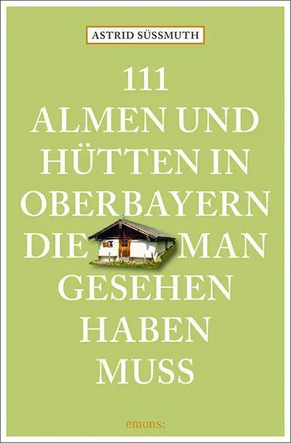 Cover: 9783740829322 | 111 Almen und Hütten in Oberbayern, die man gesehen haben muss | Buch