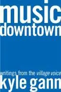 Cover: 9780520229822 | Music Downtown | Writings from the Village Voice | Kyle Gann | Buch