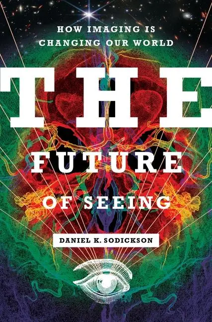 Cover: 9780231209922 | The Future of Seeing | How Imaging Is Changing Our World | Sodickson