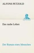 Cover: 9783842470323 | Das rauhe Leben | Der Roman eines Menschen | Alfons Petzold | Buch
