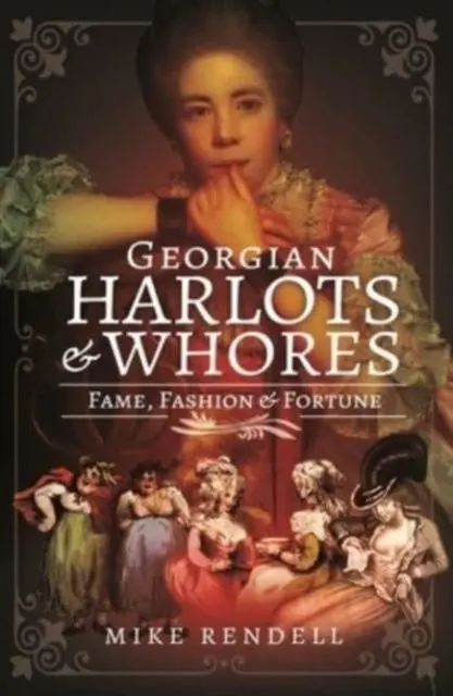 Cover: 9781526791023 | Georgian Harlots and Whores | Fame, Fashion &amp; Fortune | Mike Rendell