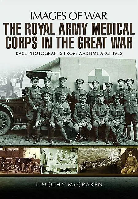 Cover: 9781473892323 | The Royal Army Medical Corps in the Great War | Timothy Mccracken