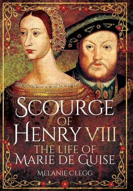Cover: 9781399013123 | Scourge of Henry VIII: The Life of Marie de Guise | Melanie Clegg