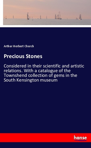 Precious Stones | Considered in their scientific and artistic relations. With a catalogue of the Townshend collection of gems in the South Kensington museum | Arthur Herbert Church | Taschenbuch - Church, Arthur Herbert