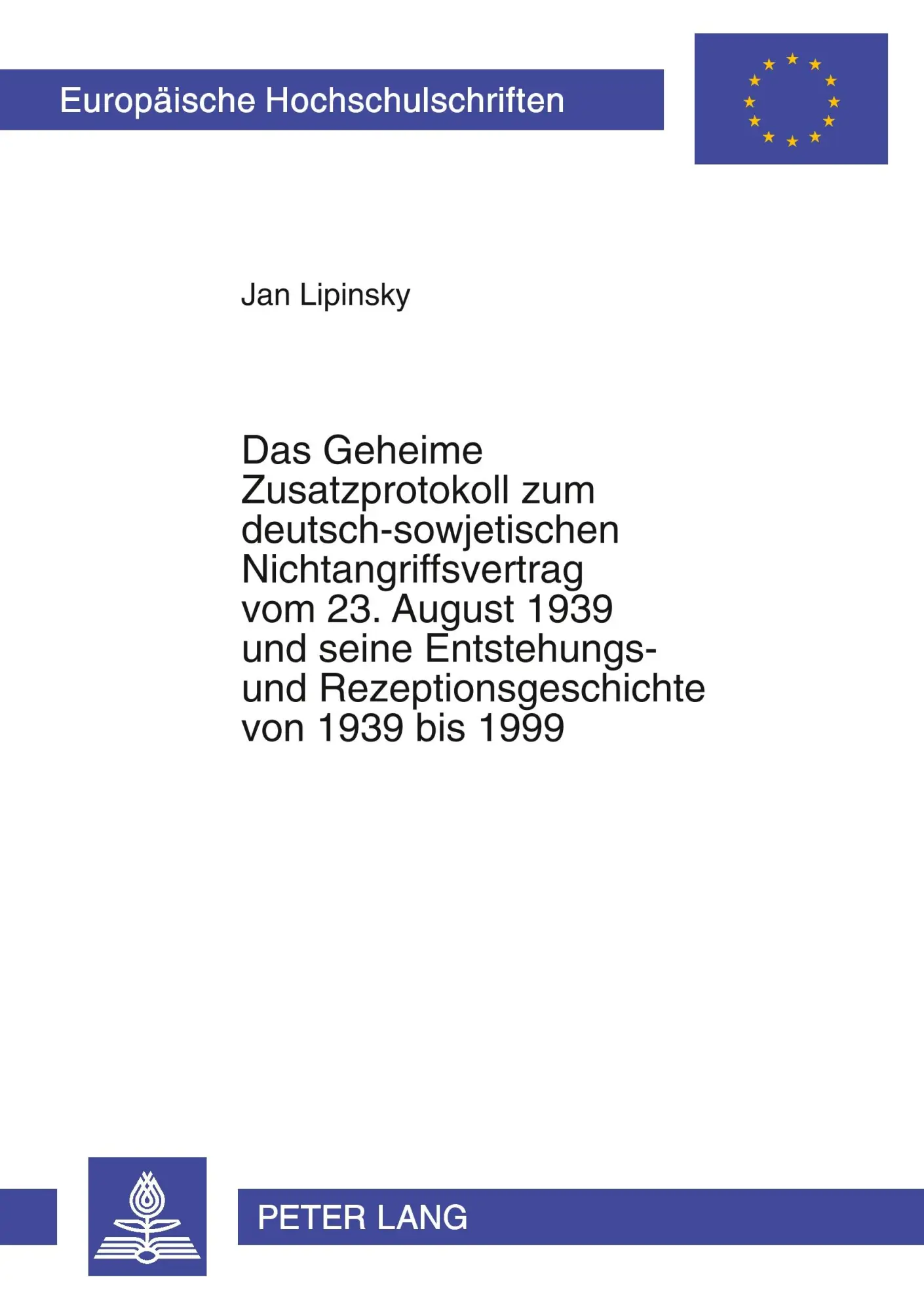 Das Geheime Zusatzprotokoll zum deutsch-sowjetischen Nichtangriffsvertrag vom 23. August 1939 und seine Entstehungs- und Rezeptionsgeschichte von 1939 ... (Europäische Hochschulschriften - Reihe III)