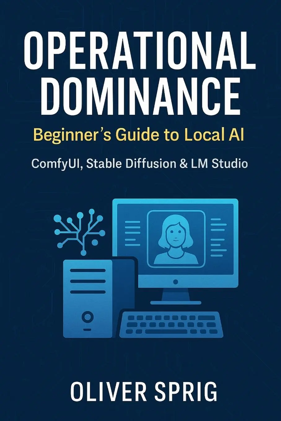 Cover: 9781764083423 | Operational Dominance | : Beginner's Guide to Local AI | Oliver Sprig