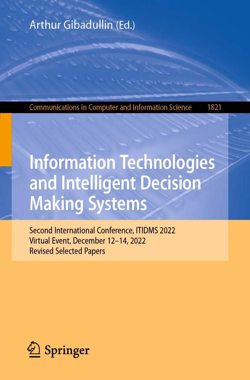 Information Technologies and Intelligent Decision Making Systems: Second International Conference, ITIDMS 2022, Virtual Event, December 12–14, 2022, ... and Information Science, 1821, Band 1821)