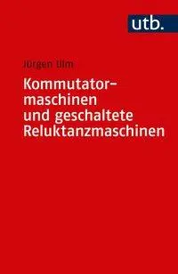 Cover: 9783825253523 | Kommutatormaschinen und geschaltete Reluktanzmaschinen | Jürgen Ulm