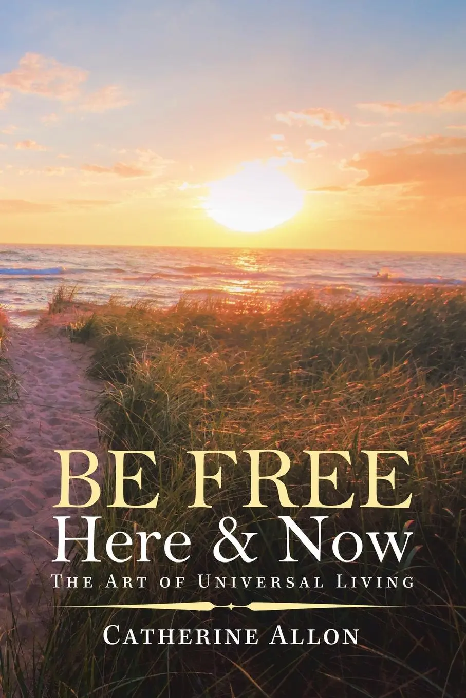 Cover: 9781982243623 | Be Free Here &amp; Now | The Art of Universal Living | Catherine Allon