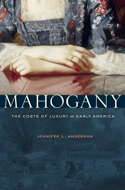 Cover: 9780674503823 | Mahogany | The Costs of Luxury in Early America | Jennifer L Anderson