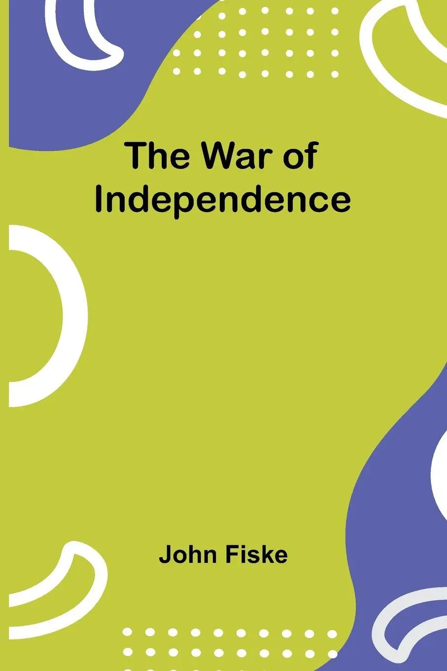 Cover: 9789364733823 | The War of Independence | John Fiske | Taschenbuch | Englisch | 2025