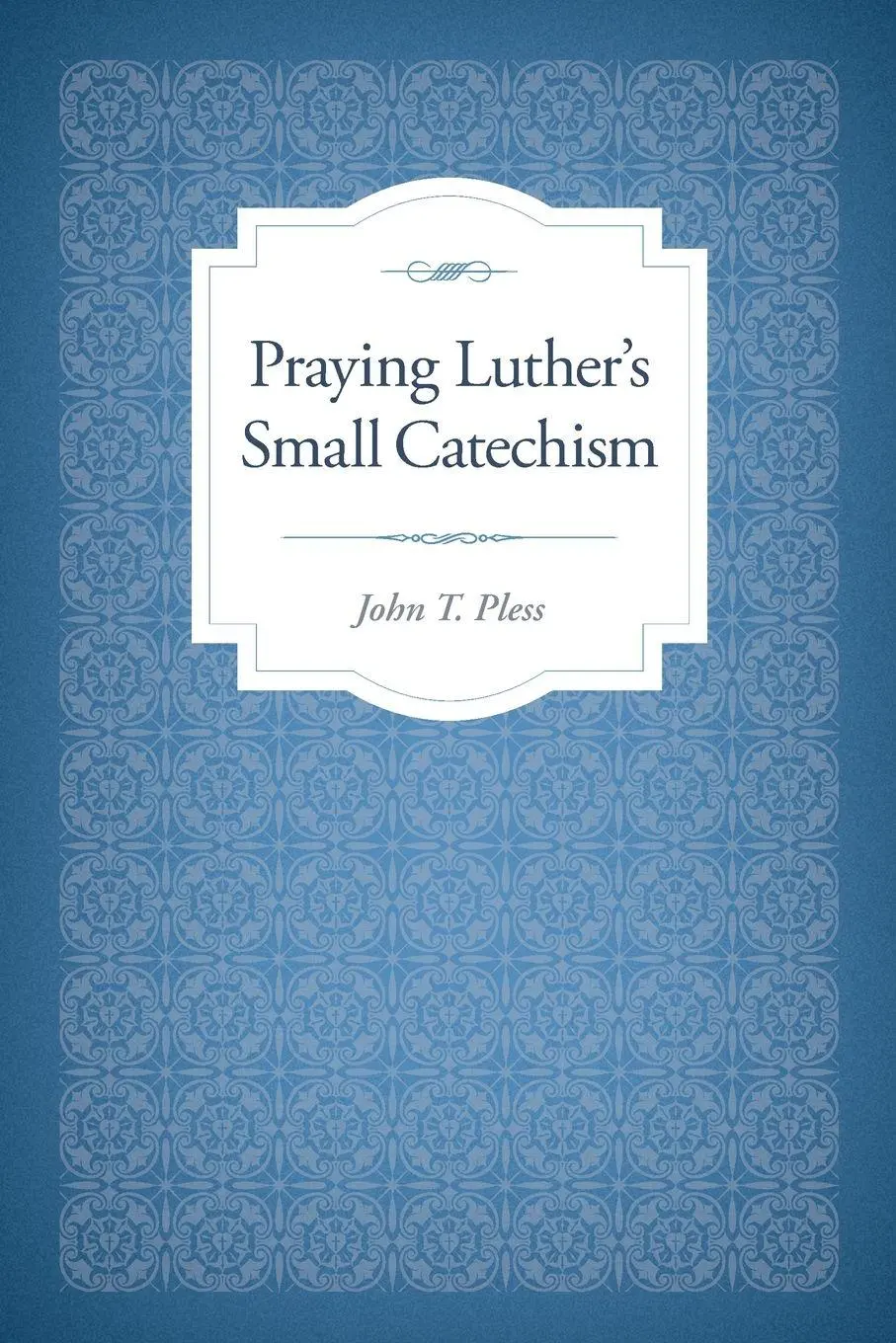 Cover: 9780758654823 | Praying Luther's Small Catechism | John T Pless | Taschenbuch | 2016