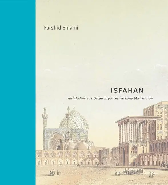 Cover: 9780271095523 | Isfahan | Architecture and Urban Experience in Early Modern Iran