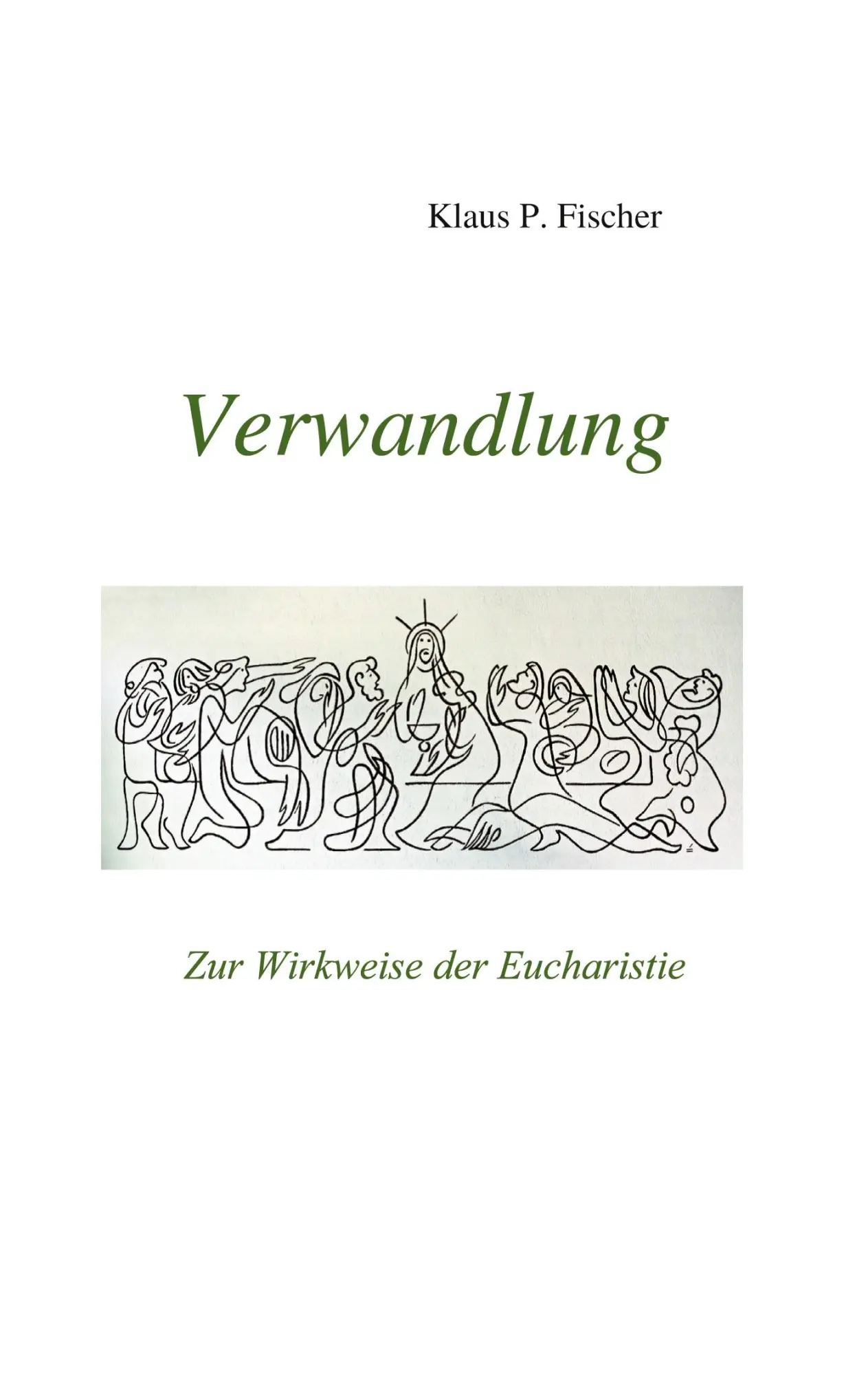Cover: 9783754356623 | Verwandlung | Zur Wirkweise der Eucharistie | Klaus P. Fischer | Buch