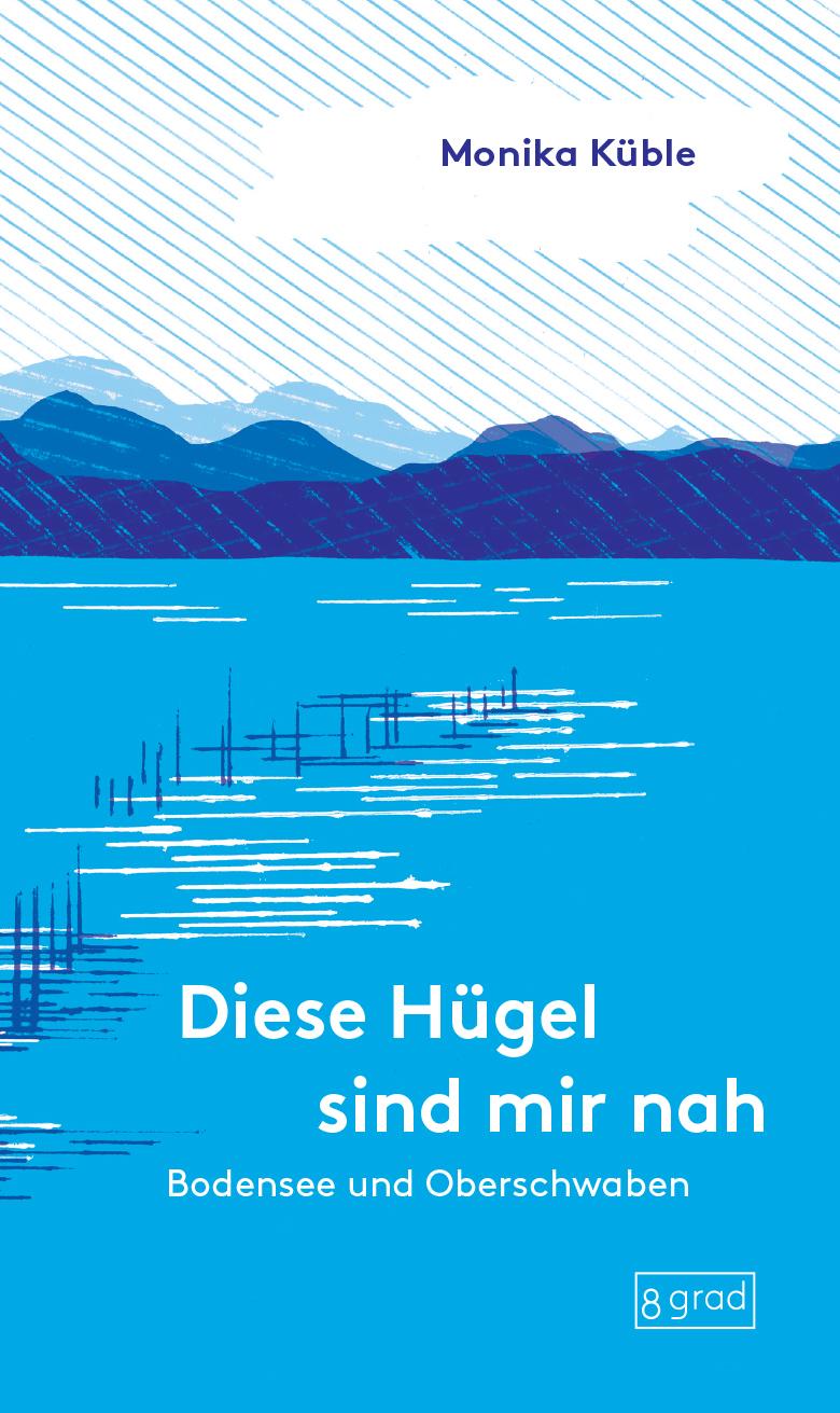 Cover: 9783910228023 | Diese Hügel sind mir nah. Bodensee und Oberschwaben | Monika Küble