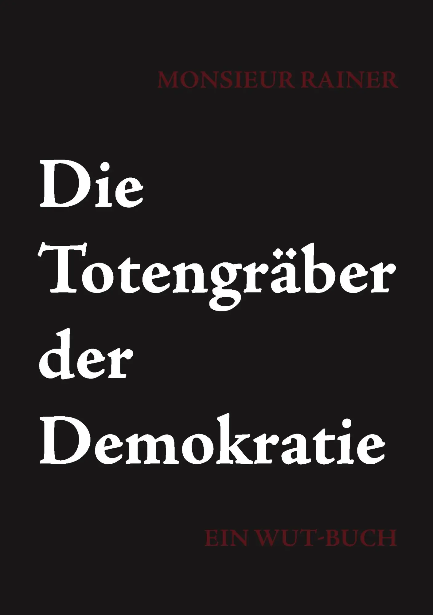 Cover: 9783839198223 | Die Totengräber der Demokratie | Ein Wut-Buch | Monsieur Rainer | Buch