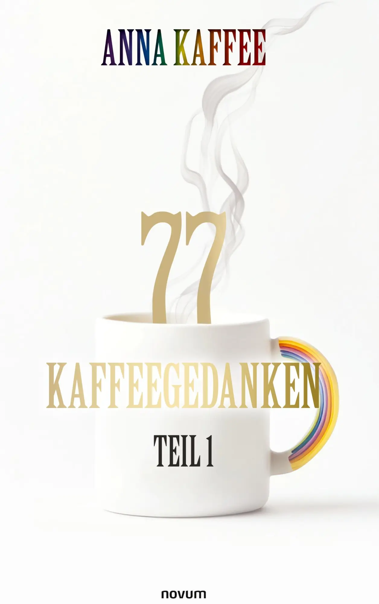 Cover: 9783991308423 | 77 Kaffeegedanken - Teil 1 | Anna Kaffee | Buch | 174 S. | Deutsch