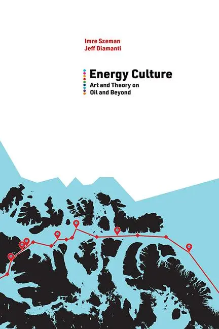 Cover: 9781949199123 | Energy Culture: Art and Theory on Oil and Beyond | Imre Szeman (u. a.)