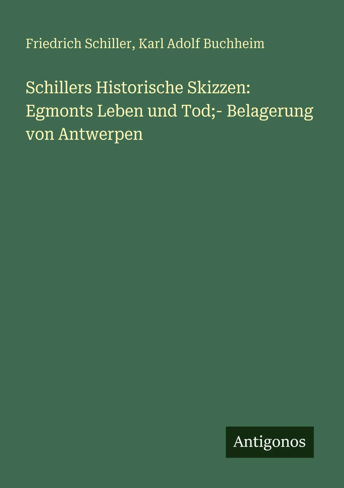 Schillers Historische Skizzen: Egmonts Leben und Tod,- Belagerung von Antwerpen