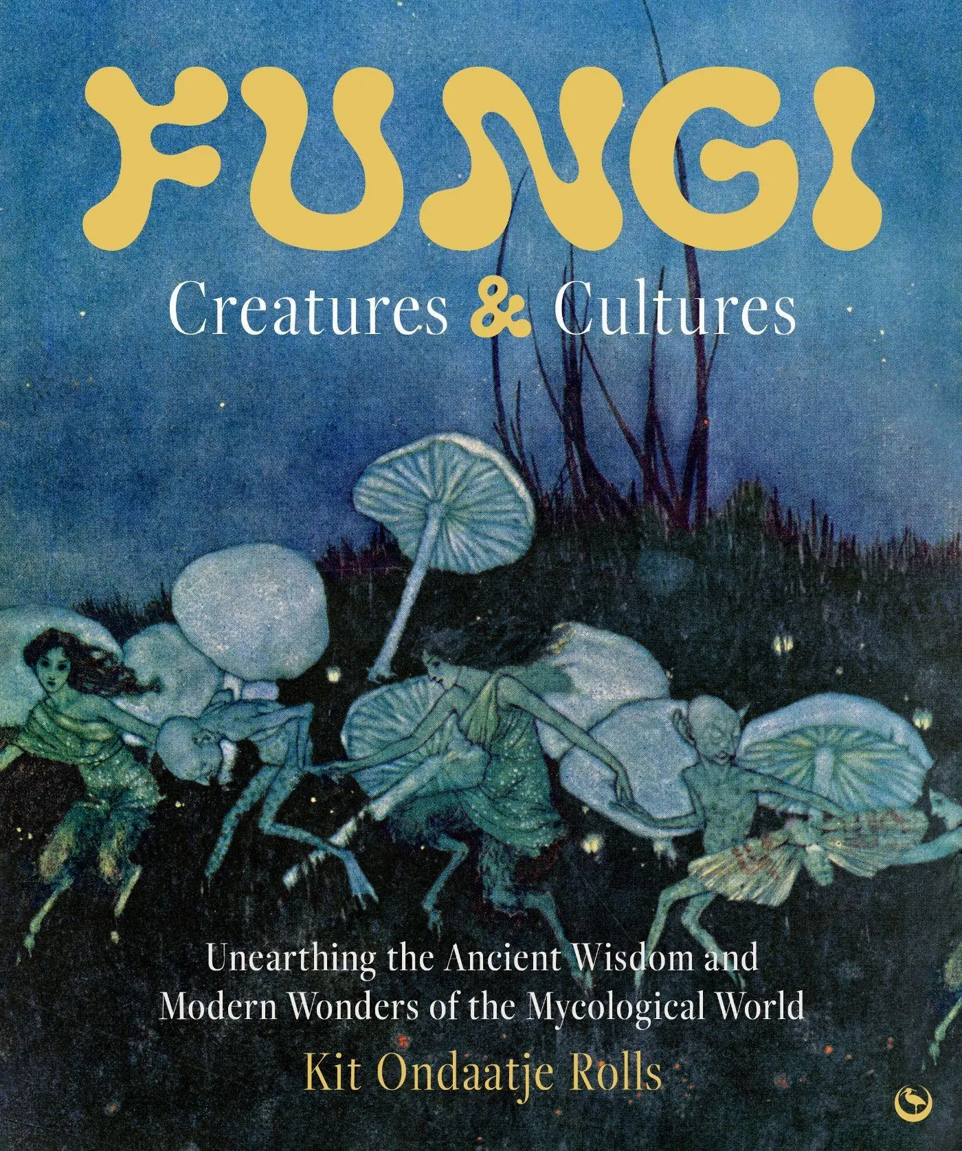 Fungi: Creatures &amp, Cultures