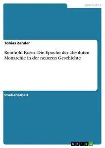 Cover: 9783640259823 | Reinhold Koser: Die Epoche der absoluten Monarchie in der neueren...