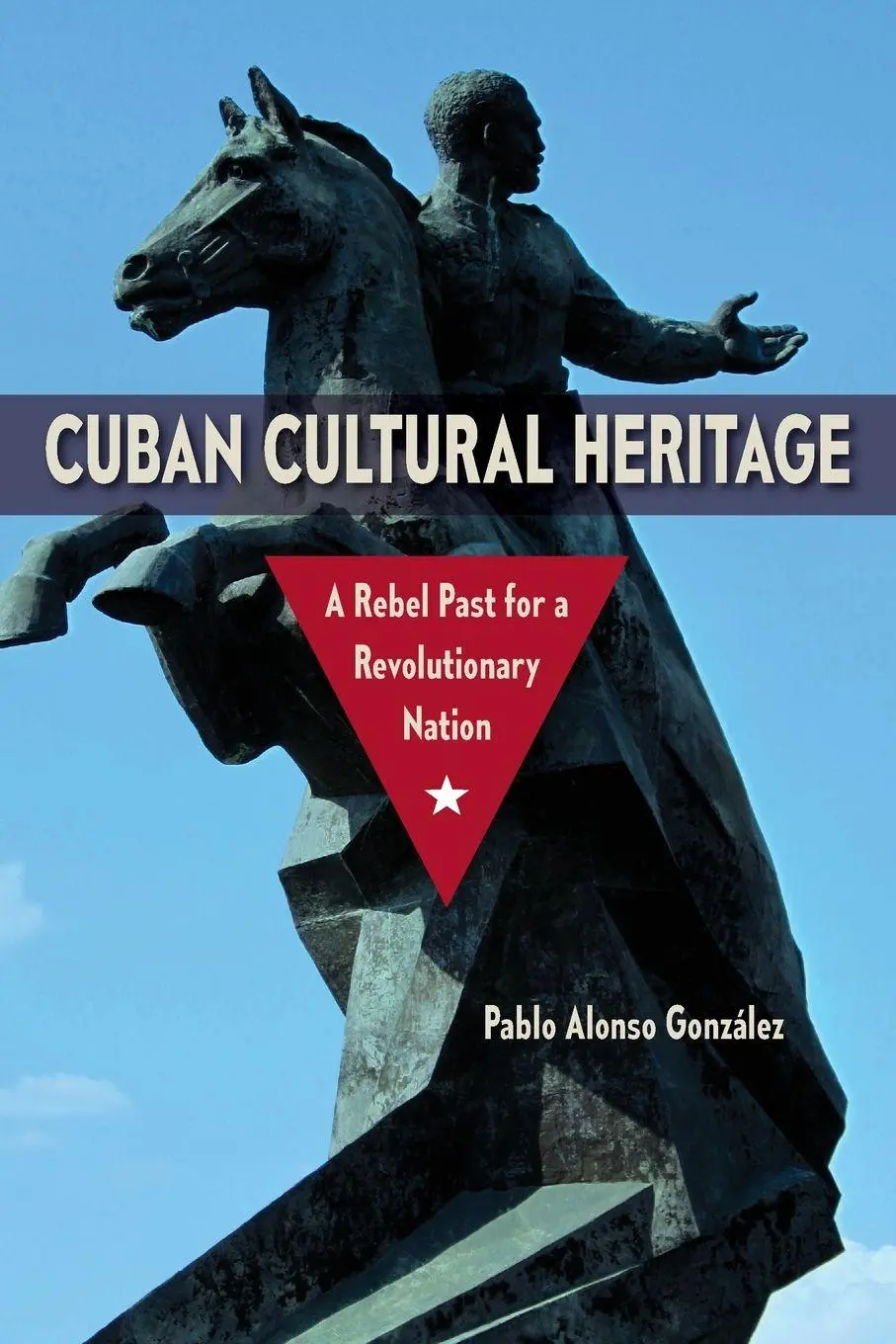 Cover: 9780813080024 | Cuban Cultural Heritage | A Rebel Past for a Revolutionary Nation