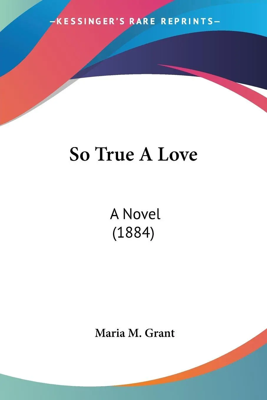 Cover: 9781120710024 | So True A Love | A Novel (1884) | Maria M. Grant | Taschenbuch | 2009