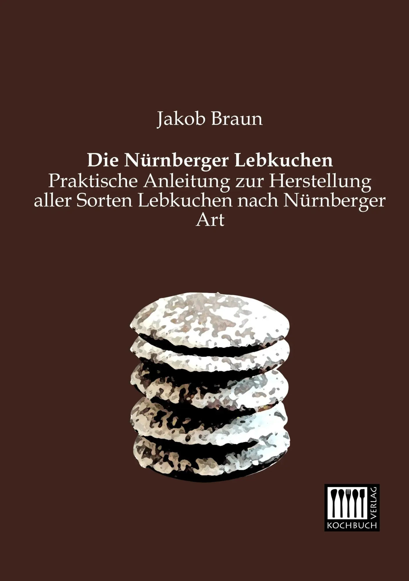 Cover: 9783944350424 | Die Nürnberger Lebkuchen | Jakob Braun | Taschenbuch | 104 S. | 2013