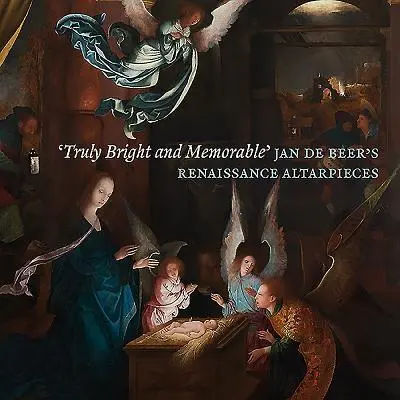 Cover: 9781911300724 | 'Truly Bright and Memorable' | Jan de Beer's Renaissance Altarpieces