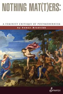 Cover: 9781925950724 | Nothing Mat(t)Ers | A Feminist Critique of Postmodernism | Brodribb
