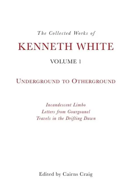 The Collected Works of Kenneth White, Volume 1