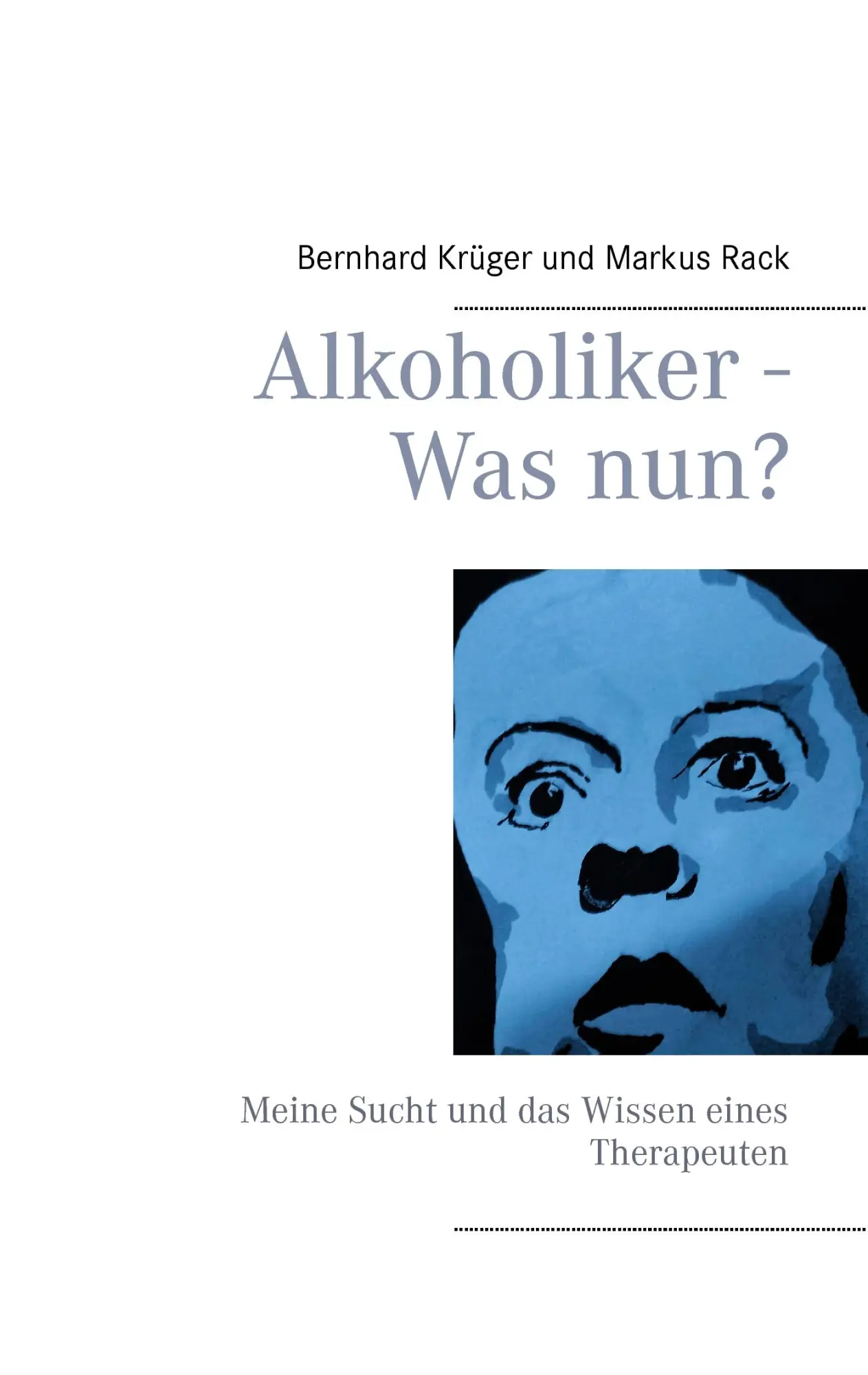 Cover: 9783844811124 | Alkoholiker - Was nun? | Meine Sucht und das Wissen eines Therapeuten