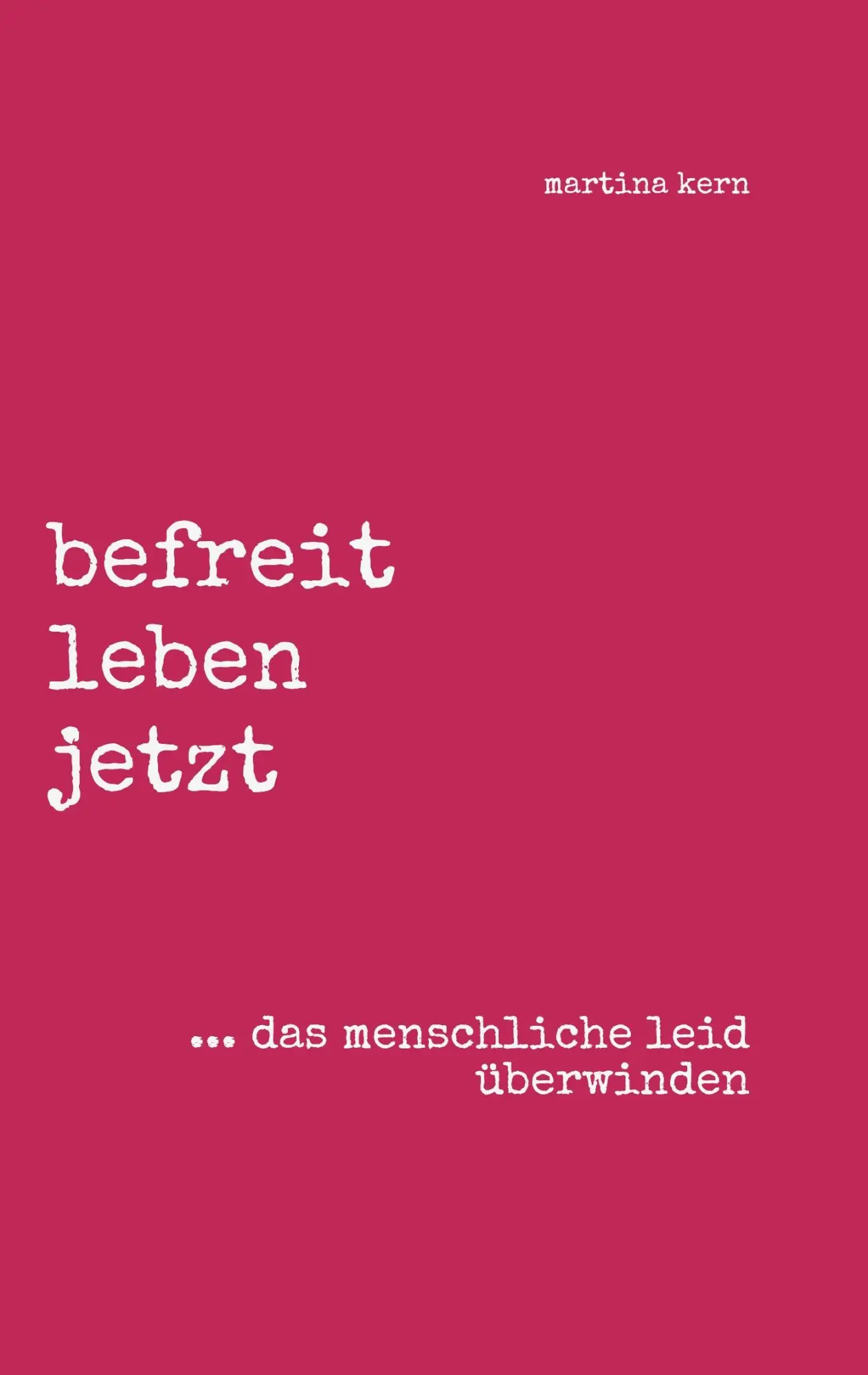Cover: 9783347061224 | befreit leben jetzt ... das menschliche leid überwinden | Martina Kern