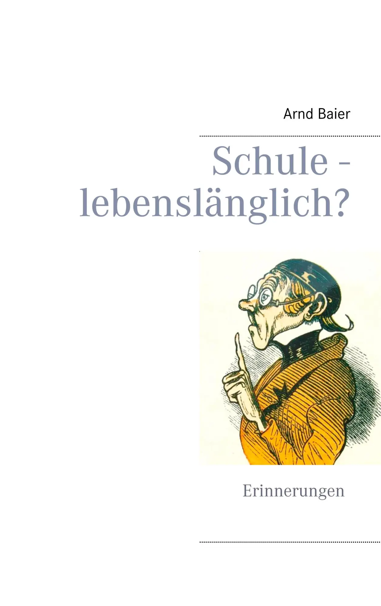 Cover: 9783750411524 | Schule - lebenslänglich? | Arnd Baier | Taschenbuch | 322 S. | Deutsch