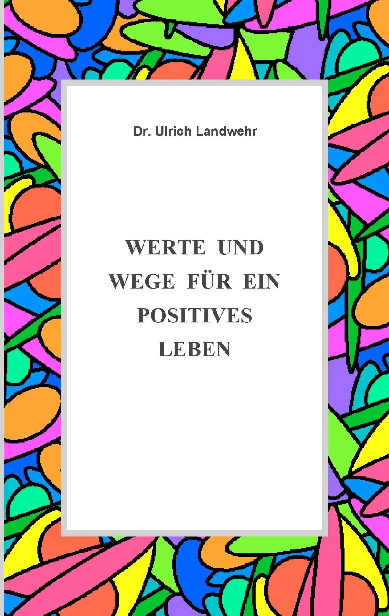 Cover: 9783743191624 | Werte und Wege für ein positives Leben | Ulrich Landwehr | Taschenbuch