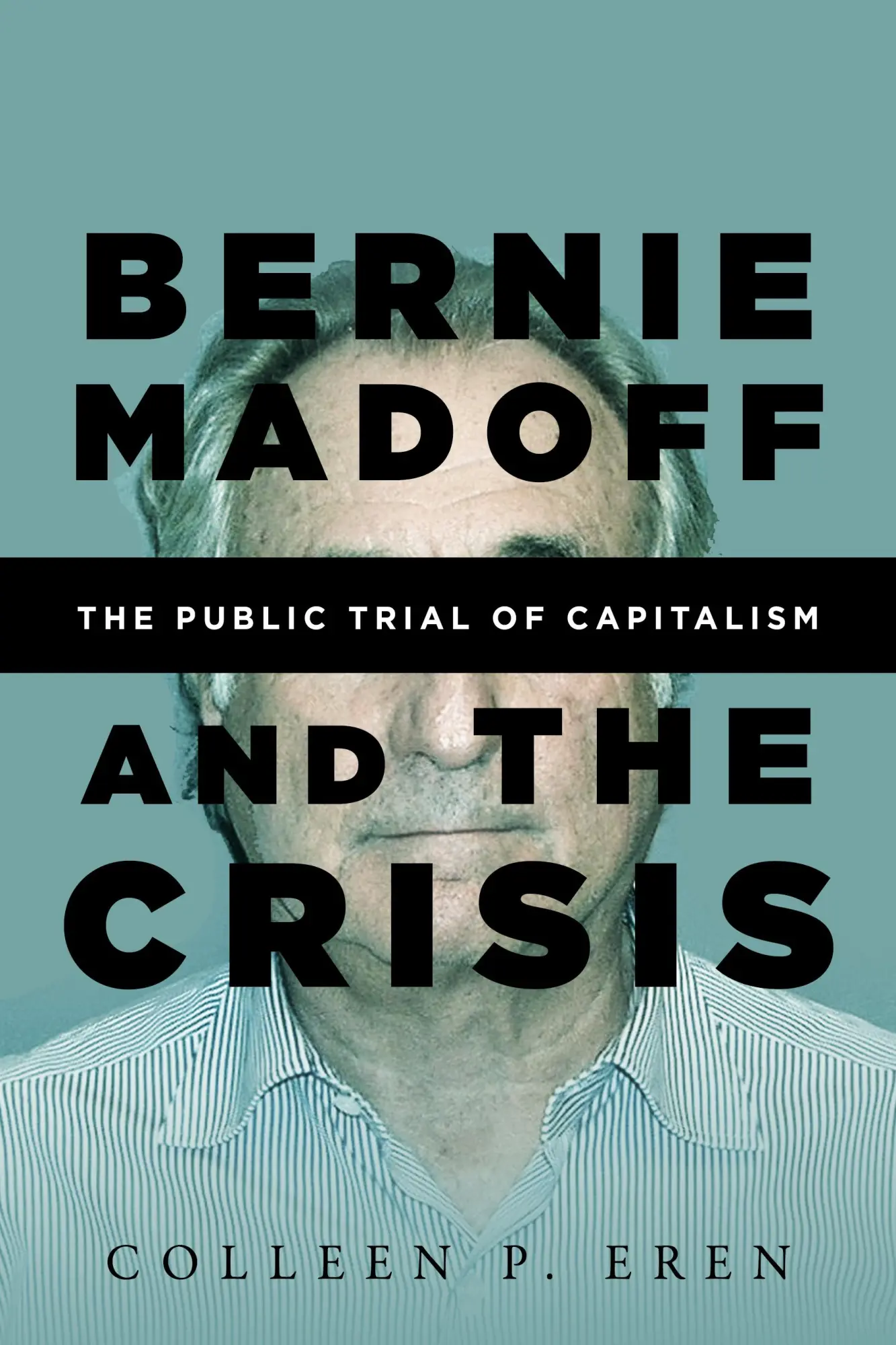 Cover: 9781503602724 | Bernie Madoff and the Crisis | The Public Trial of Capitalism | Eren