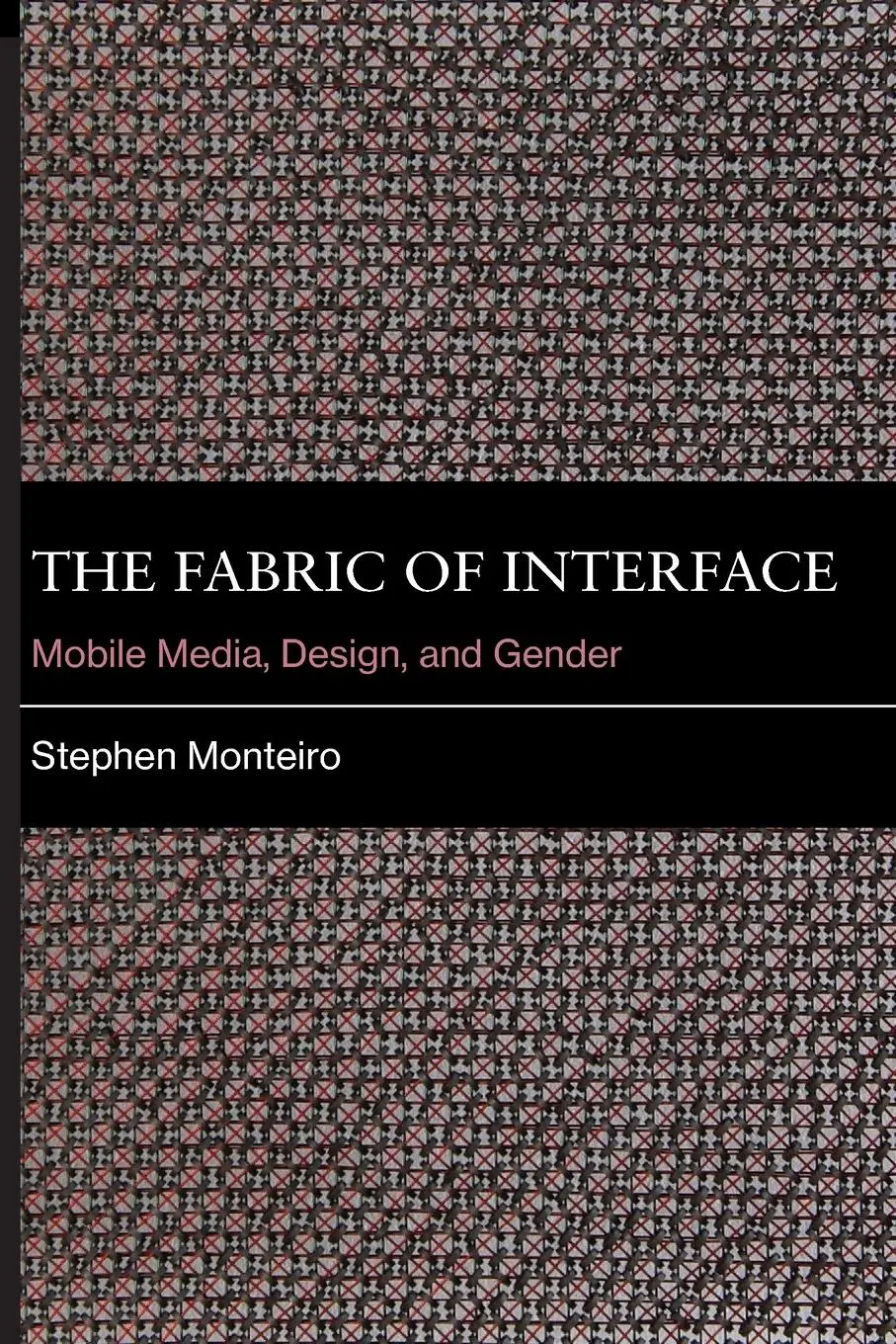Cover: 9780262052924 | The Fabric of Interface | Mobile Media, Design, and Gender | Monteiro