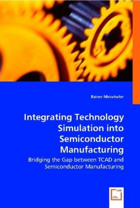 Integrating Technology Simulation into Semiconductor Manufacturing | Bridging the Gap between TCAD and Semiconductor Manufacturing | Rainer Minixhofer | Taschenbuch | Englisch | VDM Verlag Dr. Müller - Rainer Minixhofer