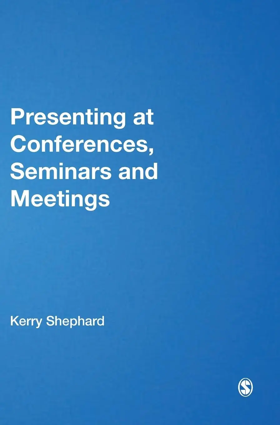 Cover: 9781412903424 | Presenting at Conferences, Seminars and Meetings | Kerry Shephard