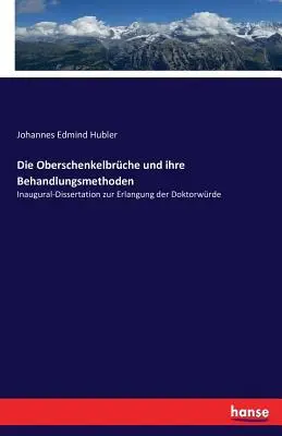 Cover: 9783743343924 | Die Oberschenkelbrüche und ihre Behandlungsmethoden | Hubler | Buch