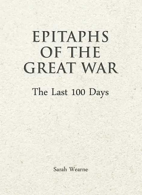 Cover: 9781911604624 | Epitaphs of The Great War: The Last 100 Days | Sarah Wearne | Buch