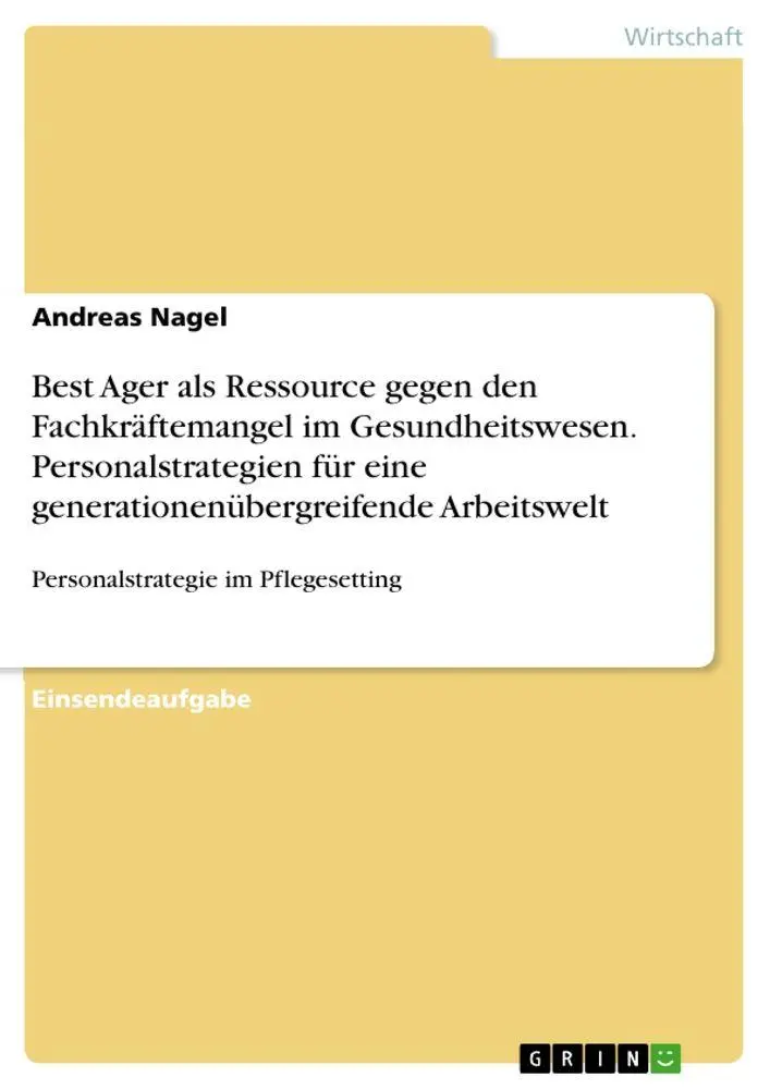 Best Ager als Ressource gegen den Fachkräftemangel im Gesundheitswesen. Personalstrategien für eine generationenübergreifende Arbeitswelt