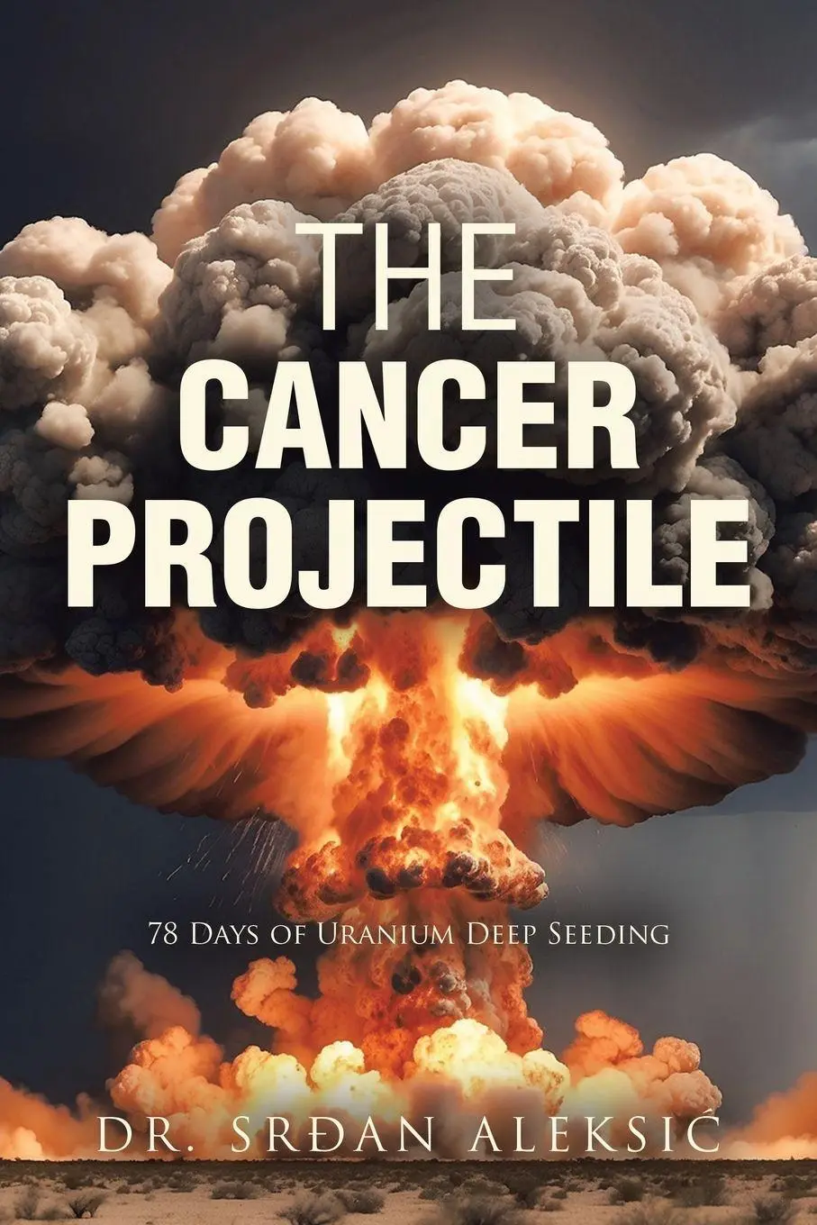 Cover: 9798369495124 | THE CANCER PROJECTILE | 78 Days of Uranium Deep Seeding | Aleksic