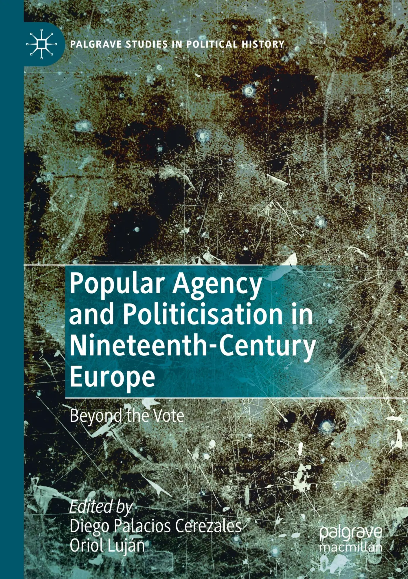 Popular Agency and Politicisation in Nineteenth-Century Europe: Beyond the Vote (Palgrave Studies in Political History)