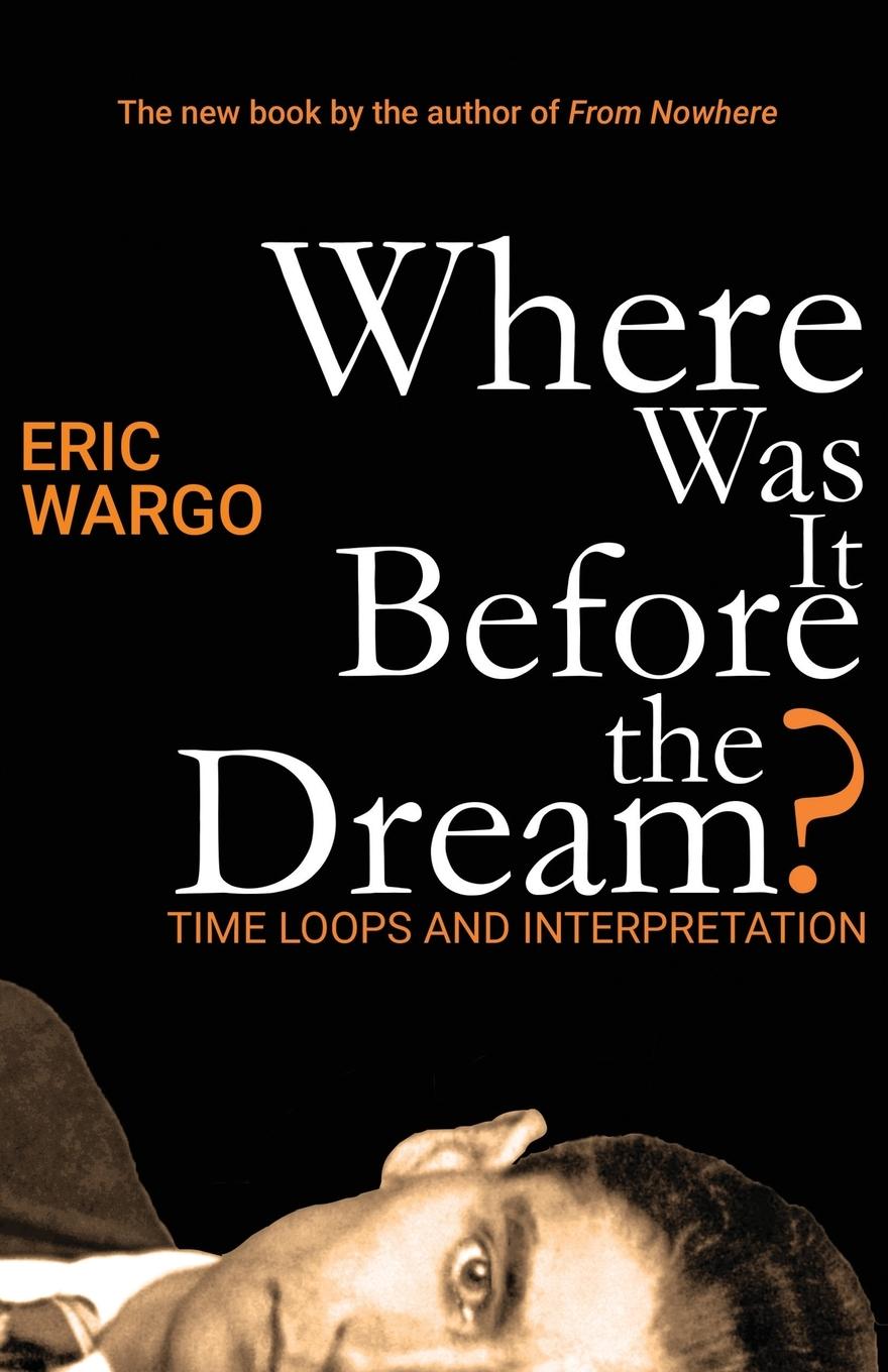 Cover: 9798992405224 | Where Was It Before the Dream? | Time Loops and Interpretation | Wargo