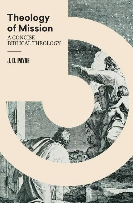 Cover: 9781683595724 | Theology of Mission | A Concise Biblical Theology | J D Payne | Buch