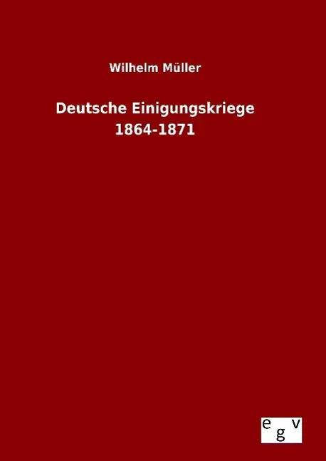 Cover: 9783734005824 | Deutsche Einigungskriege 1864-1871 | Wilhelm Müller | Buch | 532 S.