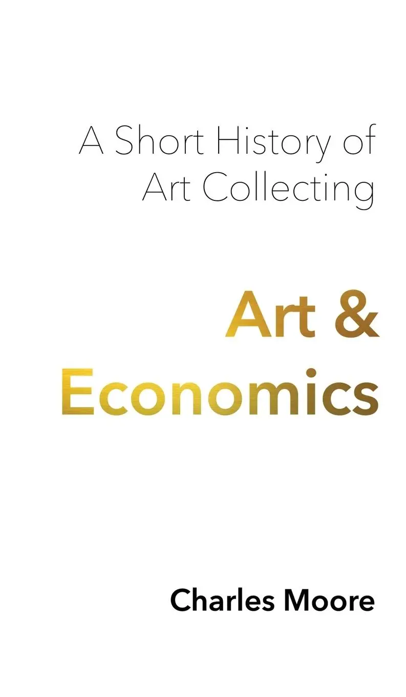 Cover: 9781955496124 | Art and Economics | a short history of art collecting | Charles Moore